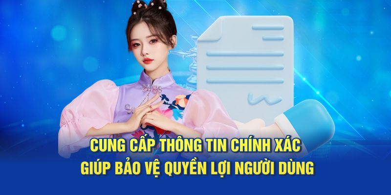 Cung cấp thông tin chính xác giúp bảo vệ quyền lợi người dùng