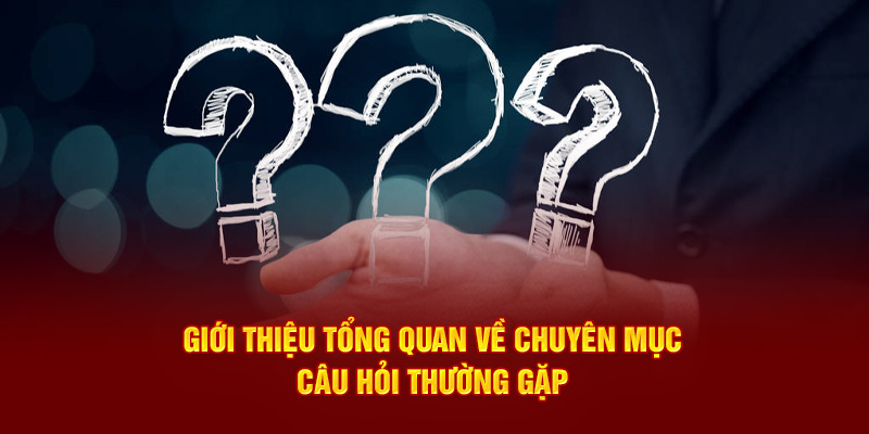 Giới thiệu khái niệm về chuyên mục câu hỏi thường gặp