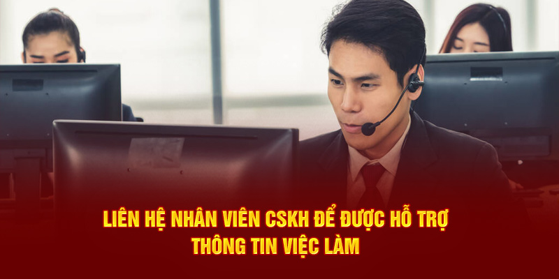 Liên hệ nhân viên CSKH để được hỗ trợ thông tin việc làm 