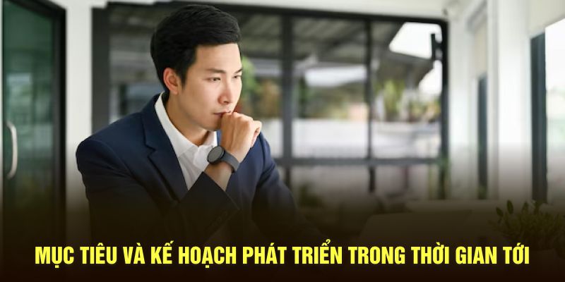 Mục tiêu cùng kế hoạch phát triển nhà cái trong thời gian tới