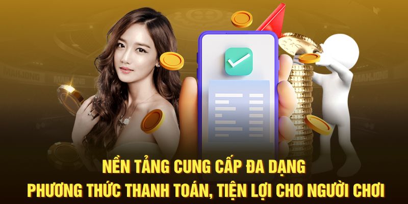 Nền tảng cung cấp đa dạng phương thức thanh toán, tiện lợi cho người chơi