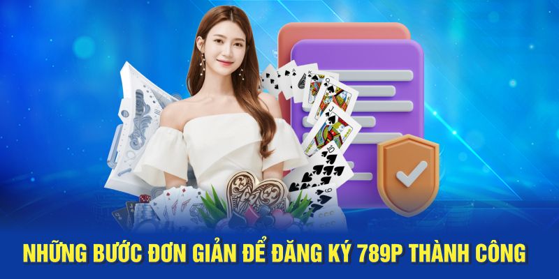 Những bước đơn giản để đăng ký 789P thành công