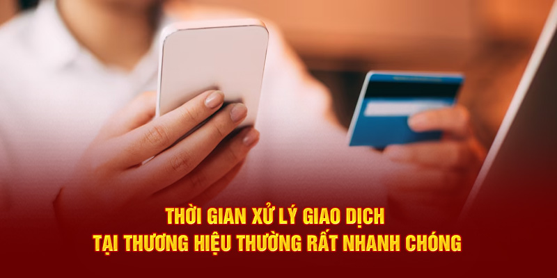 Thời gian xử lý hoạt động giao dịch tại thương hiệu thường diễn ra nhanh chóng