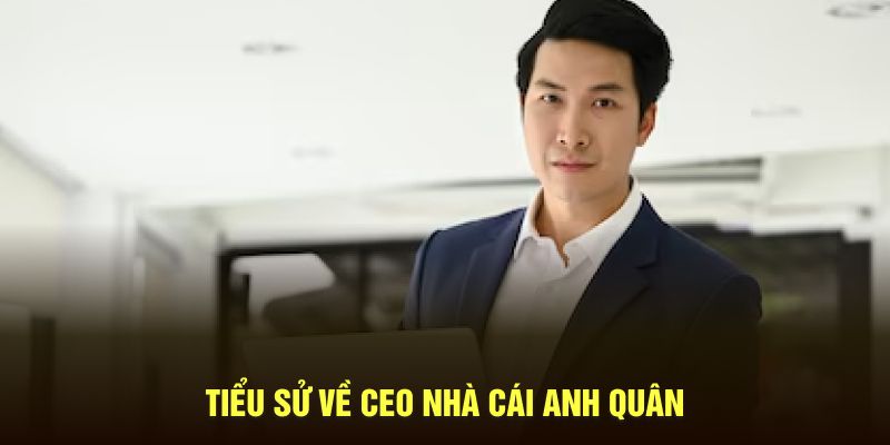 Tiểu sử về CEO nhà cái Anh Quân