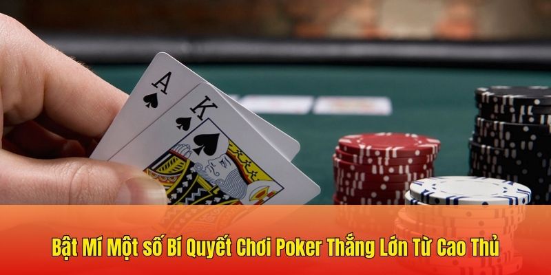 Bật mí một số bí quyết chơi Poker thắng lớn từ cao thủ