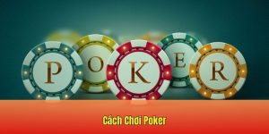 Cách Chơi Poker - Khám Phá Quy Tắc Cùng Mẹo Chơi Hữu Ích