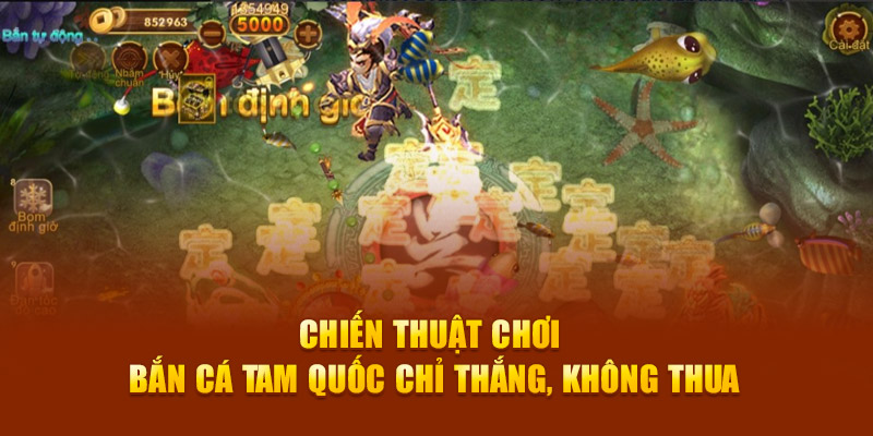 Tuyệt chiêu chơi bắn cá Tam Quốc chỉ thắng, không thua