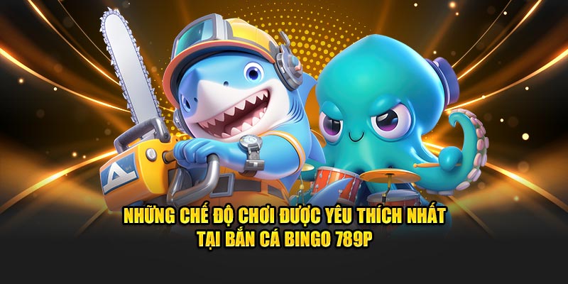 Những chế độ chơi được yêu thích nhất tại bắn cá Bingo 789P